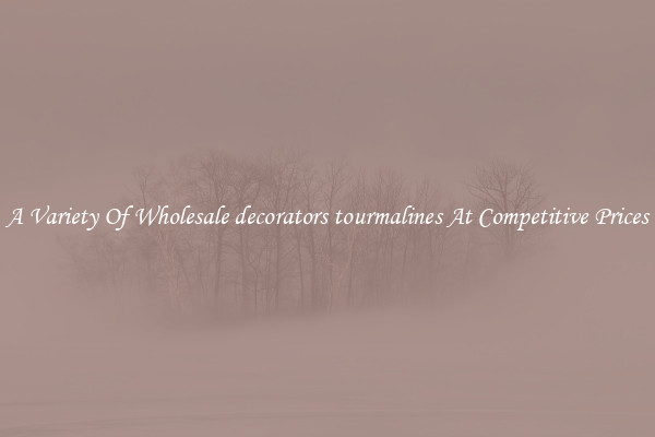 A Variety Of Wholesale decorators tourmalines At Competitive Prices
