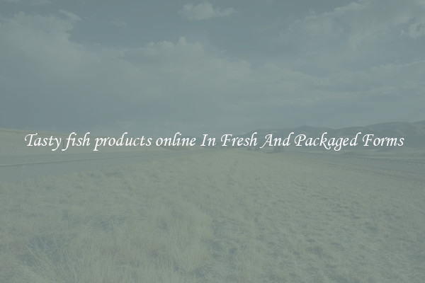 Tasty fish products online In Fresh And Packaged Forms