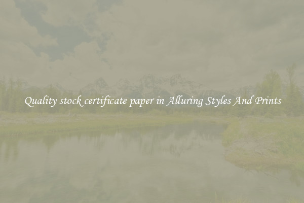 Quality stock certificate paper in Alluring Styles And Prints