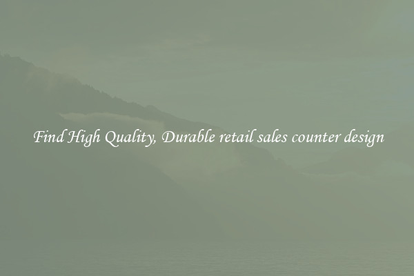 Find High Quality, Durable retail sales counter design
