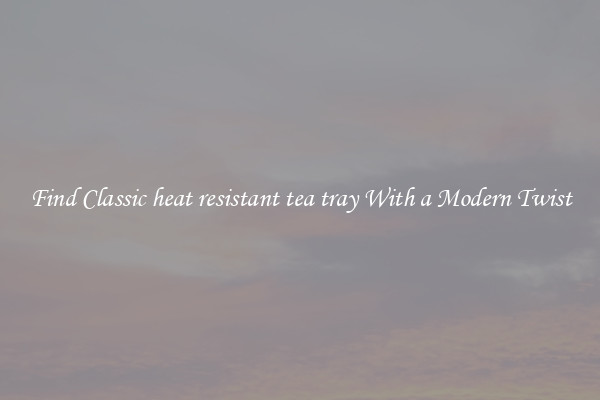 Find Classic heat resistant tea tray With a Modern Twist
