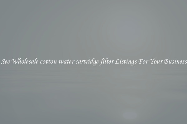 See Wholesale cotton water cartridge filter Listings For Your Business