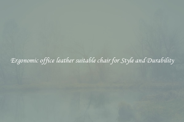 Ergonomic office leather suitable chair for Style and Durability