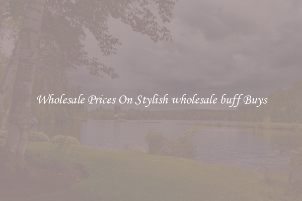 Wholesale Prices On Stylish wholesale buff Buys