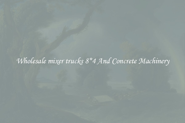 Wholesale mixer trucks 8*4 And Concrete Machinery