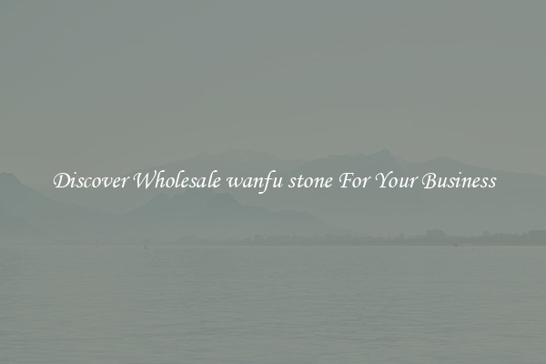 Discover Wholesale wanfu stone For Your Business