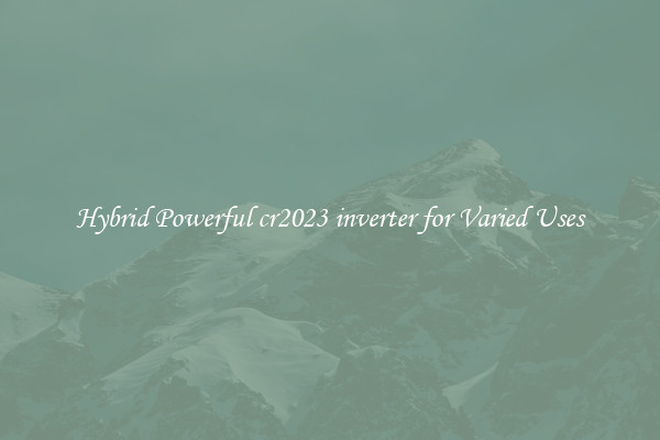 Hybrid Powerful cr2023 inverter for Varied Uses