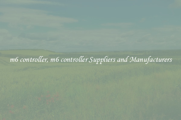 m6 controller, m6 controller Suppliers and Manufacturers