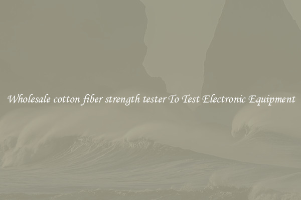 Wholesale cotton fiber strength tester To Test Electronic Equipment