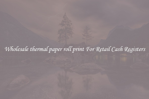 Wholesale thermal paper roll print For Retail Cash Registers