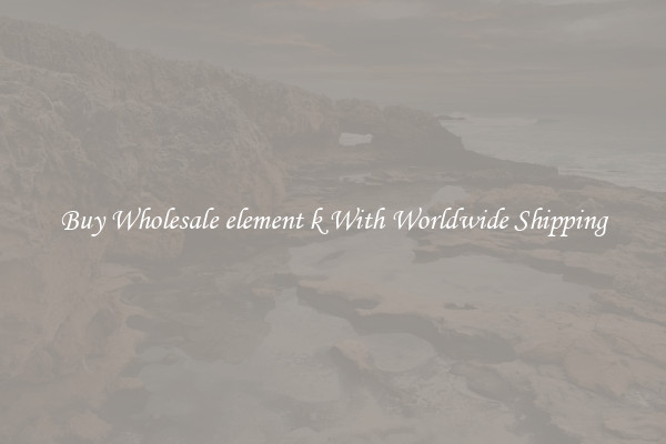  Buy Wholesale element k With Worldwide Shipping 
