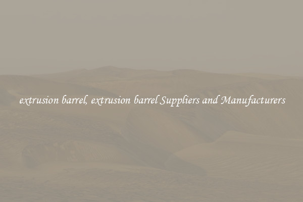 extrusion barrel, extrusion barrel Suppliers and Manufacturers
