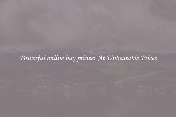 Powerful online buy printer At Unbeatable Prices