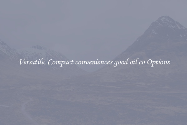 Versatile, Compact conveniences good oil co Options