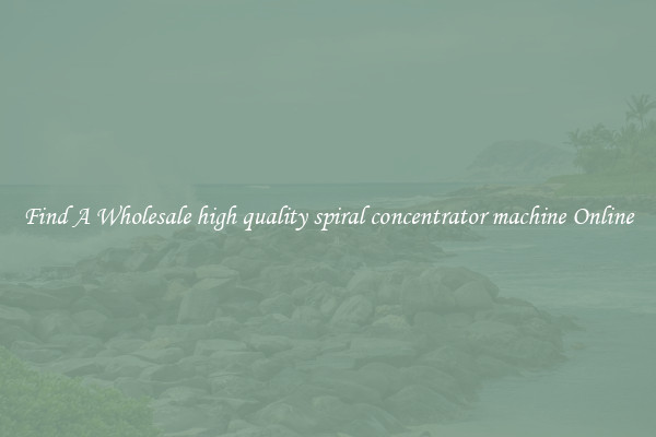 Find A Wholesale high quality spiral concentrator machine Online