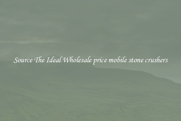 Source The Ideal Wholesale price mobile stone crushers