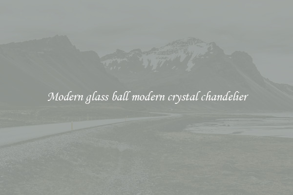 Modern glass ball modern crystal chandelier