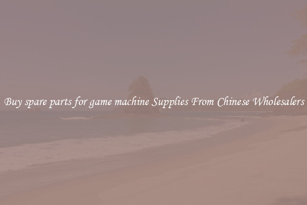 Buy spare parts for game machine Supplies From Chinese Wholesalers