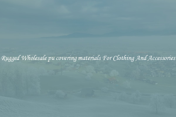 Rugged Wholesale pu covering materials For Clothing And Accessories