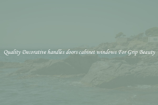 Quality Decorative handles doors cabinet windows For Grip Beauty