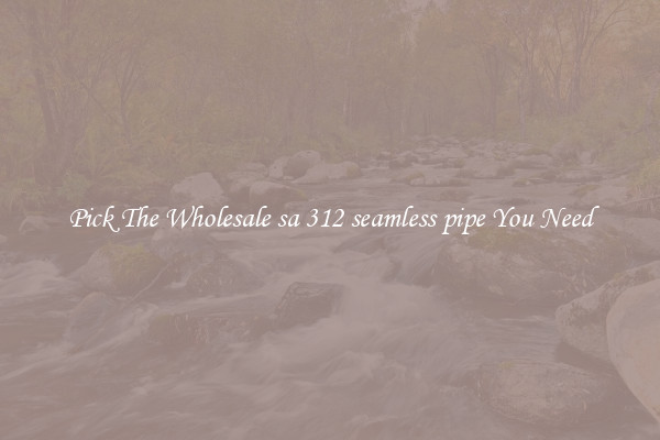 Pick The Wholesale sa 312 seamless pipe You Need