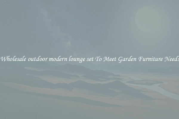 Wholesale outdoor modern lounge set To Meet Garden Furniture Needs