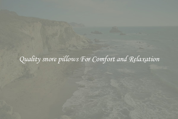 Quality snore pillows For Comfort and Relaxation
