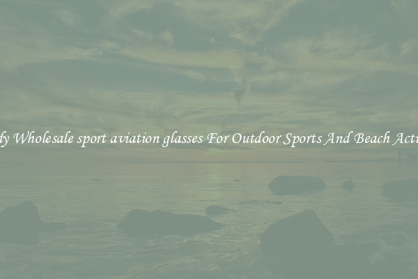 Trendy Wholesale sport aviation glasses For Outdoor Sports And Beach Activities