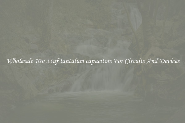 Wholesale 10v 33uf tantalum capacitors For Circuits And Devices