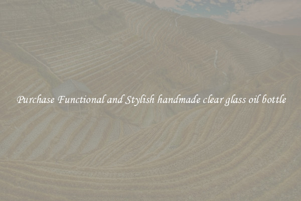 Purchase Functional and Stylish handmade clear glass oil bottle