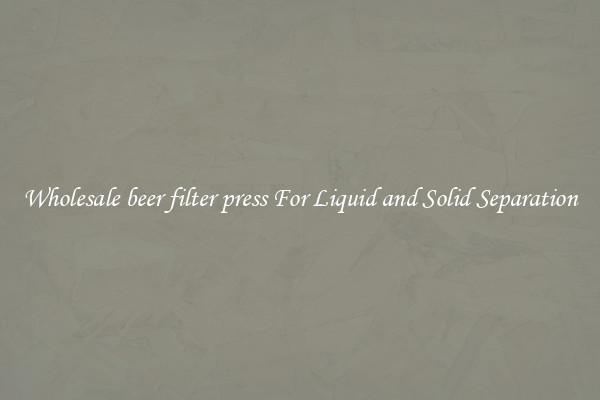 Wholesale beer filter press For Liquid and Solid Separation
