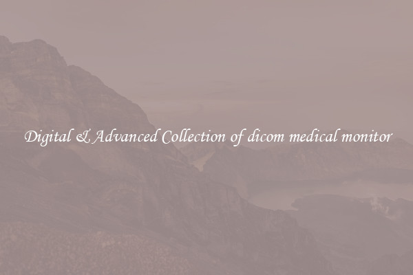 Digital & Advanced Collection of dicom medical monitor