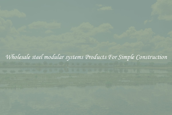 Wholesale steel modular systems Products For Simple Construction