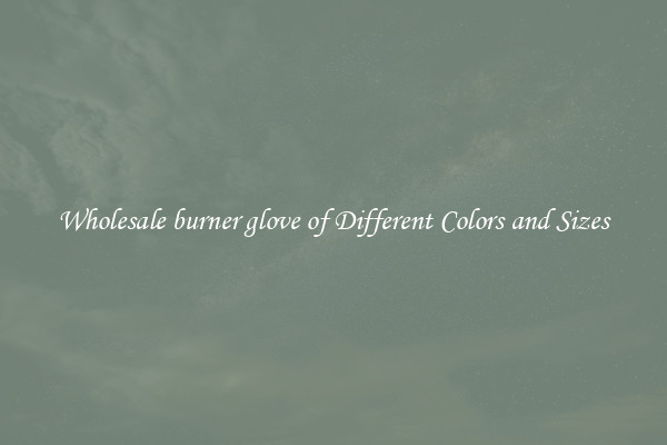 Wholesale burner glove of Different Colors and Sizes