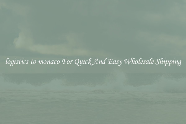 logistics to monaco For Quick And Easy Wholesale Shipping